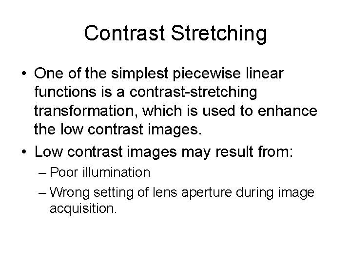 Contrast Stretching • One of the simplest piecewise linear functions is a contrast-stretching transformation,