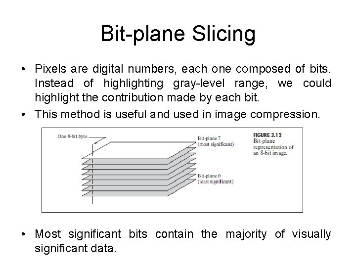 Bit-plane Slicing • Pixels are digital numbers, each one composed of bits. Instead of