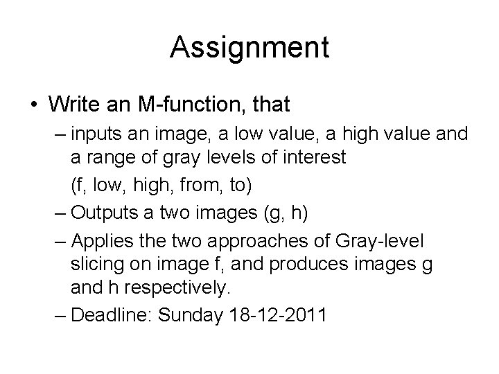 Assignment • Write an M-function, that – inputs an image, a low value, a