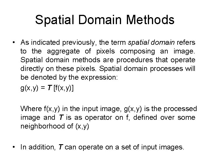 Spatial Domain Methods • As indicated previously, the term spatial domain refers to the