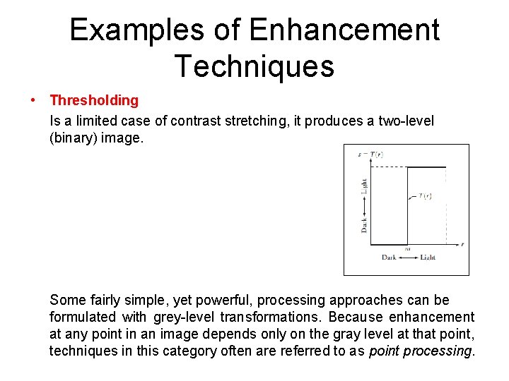 Examples of Enhancement Techniques • Thresholding Is a limited case of contrast stretching, it