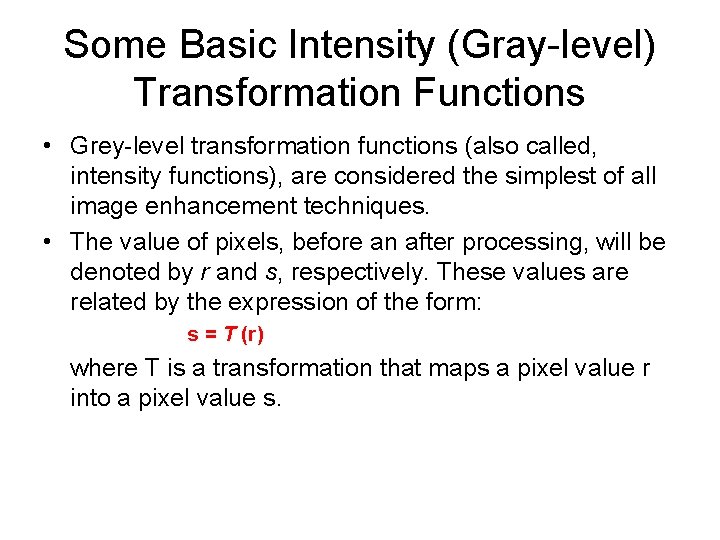 Some Basic Intensity (Gray-level) Transformation Functions • Grey-level transformation functions (also called, intensity functions),