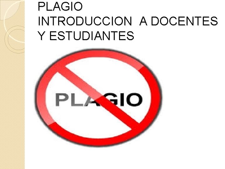 PLAGIO INTRODUCCION A DOCENTES Y ESTUDIANTES PLAGIO INTRODUCCION A DOCENTES Y ESTUDIANTES