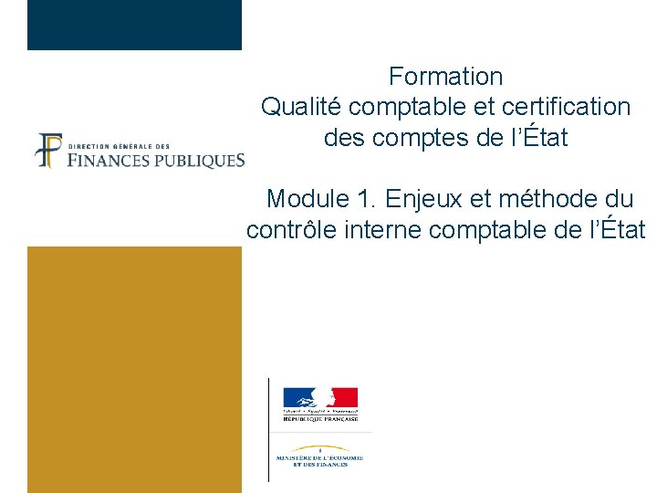Formation Qualité comptable et certification des comptes de l’État Module 1. Enjeux et méthode