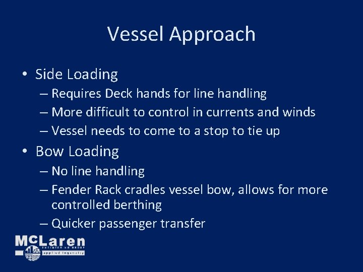 Vessel Approach • Side Loading – Requires Deck hands for line handling – More Vessel Approach • Side Loading – Requires Deck hands for line handling – More