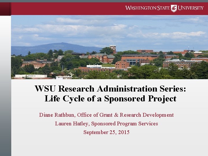 WSU Research Administration Series: Life Cycle of a Sponsored Project Diane Rathbun, Office of