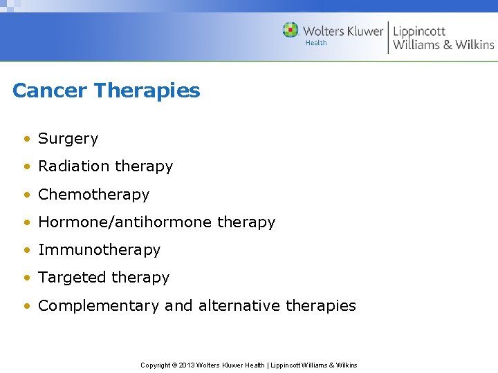 Cancer Therapies • Surgery • Radiation therapy • Chemotherapy • Hormone/antihormone therapy • Immunotherapy