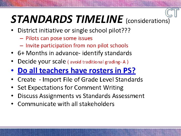 CT STANDARDS TIMELINE (considerations) • District initiative or single school pilot? ? ? –