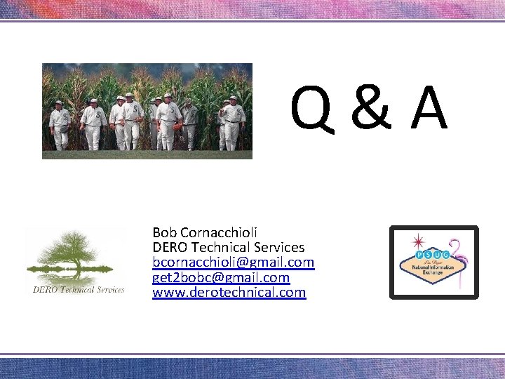 Q&A Bob Cornacchioli DERO Technical Services bcornacchioli@gmail. com get 2 bobc@gmail. com www. derotechnical.