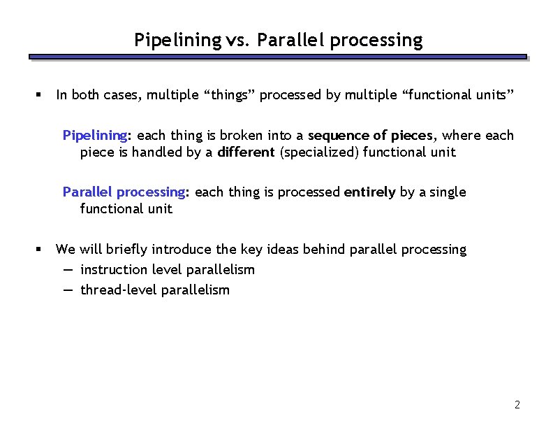 Pipelining vs. Parallel processing § In both cases, multiple “things” processed by multiple “functional Pipelining vs. Parallel processing § In both cases, multiple “things” processed by multiple “functional