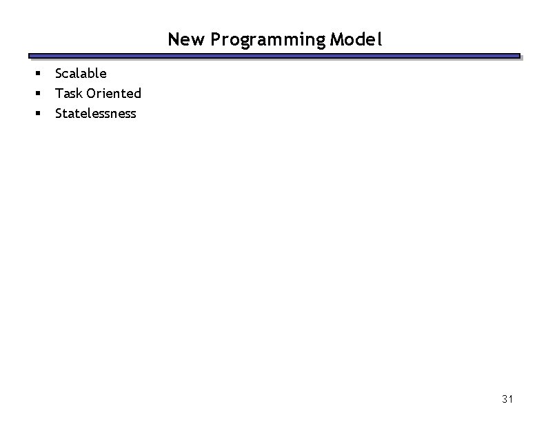 New Programming Model § § § Scalable Task Oriented Statelessness 31 New Programming Model § § § Scalable Task Oriented Statelessness 31
