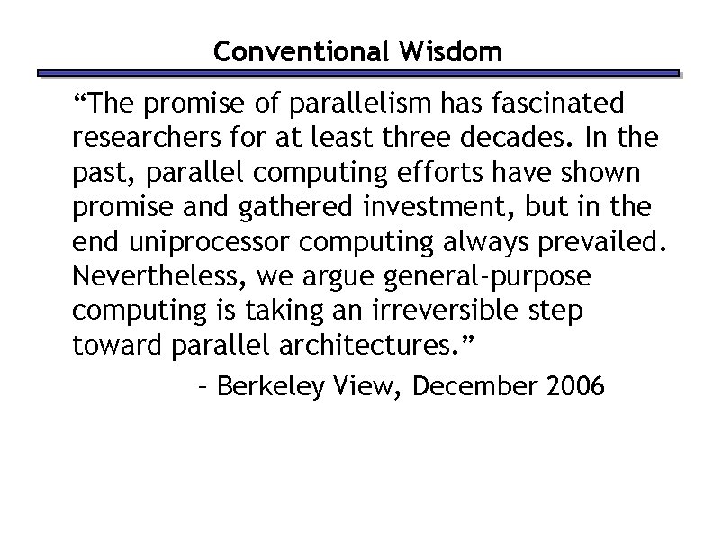 Conventional Wisdom “The promise of parallelism has fascinated researchers for at least three decades. Conventional Wisdom “The promise of parallelism has fascinated researchers for at least three decades.
