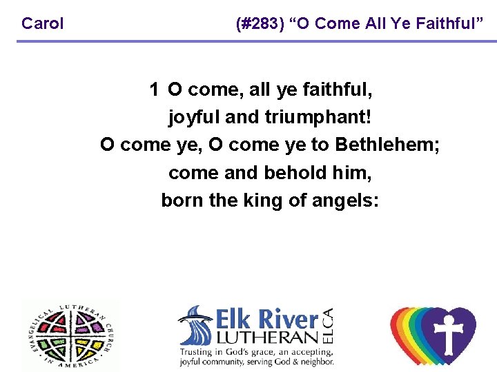 Carol (#283) “O Come All Ye Faithful” 1 O come, all ye faithful, joyful Carol (#283) “O Come All Ye Faithful” 1 O come, all ye faithful, joyful