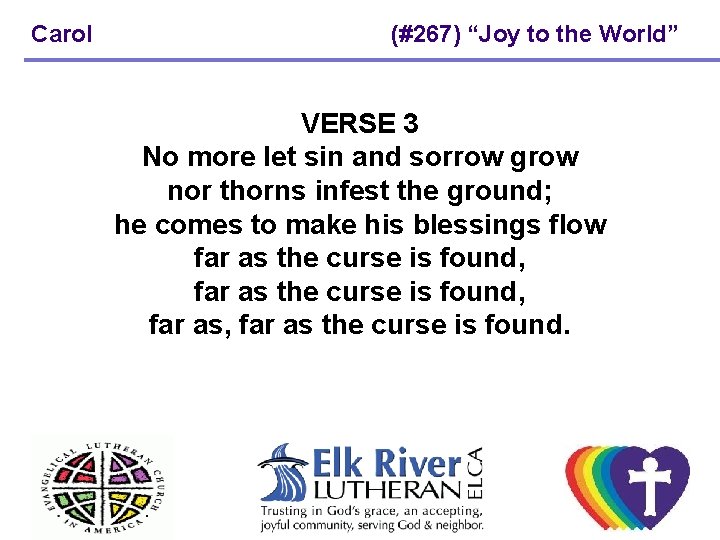 Carol (#267) “Joy to the World” VERSE 3 No more let sin and sorrow Carol (#267) “Joy to the World” VERSE 3 No more let sin and sorrow