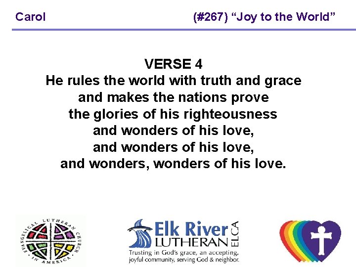Carol (#267) “Joy to the World” VERSE 4 He rules the world with truth Carol (#267) “Joy to the World” VERSE 4 He rules the world with truth