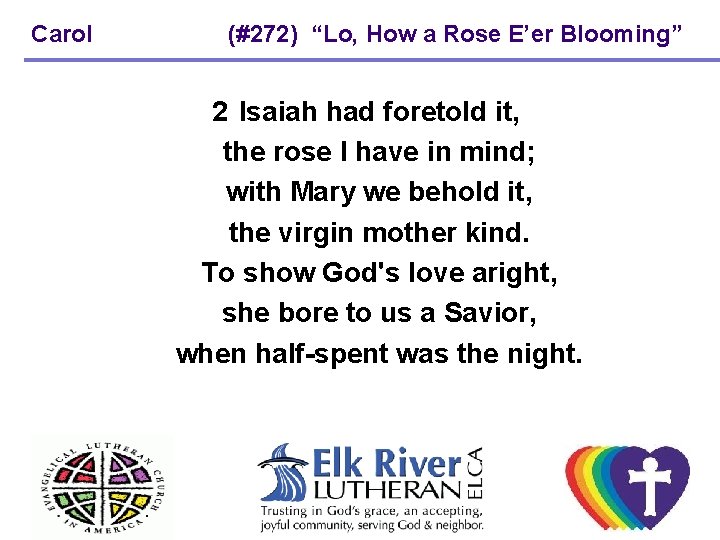 Carol (#272) “Lo, How a Rose E’er Blooming” 2 Isaiah had foretold it, the Carol (#272) “Lo, How a Rose E’er Blooming” 2 Isaiah had foretold it, the