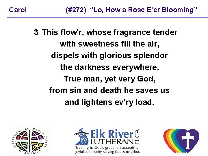 Carol (#272) “Lo, How a Rose E’er Blooming” 3 This flow'r, whose fragrance tender Carol (#272) “Lo, How a Rose E’er Blooming” 3 This flow'r, whose fragrance tender