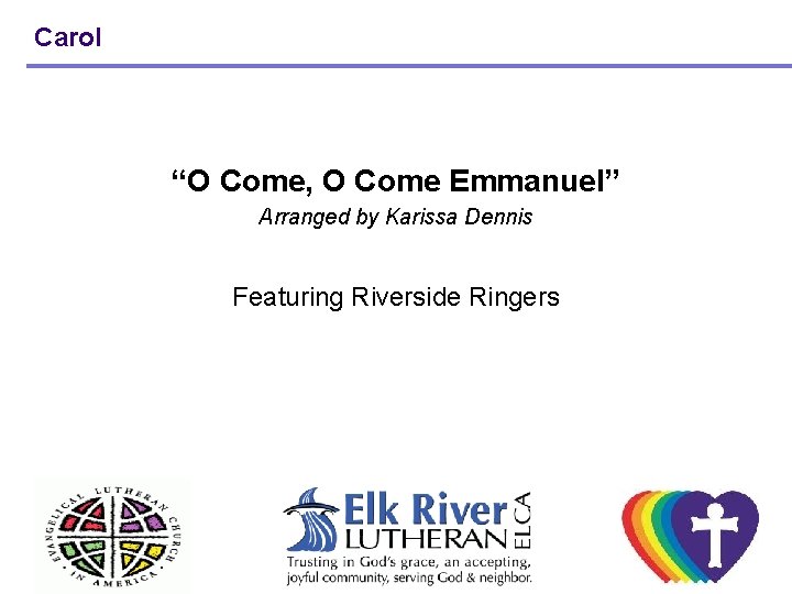 Carol “O Come, O Come Emmanuel” Arranged by Karissa Dennis Featuring Riverside Ringers Carol “O Come, O Come Emmanuel” Arranged by Karissa Dennis Featuring Riverside Ringers