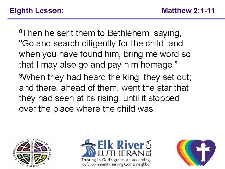 Eighth Lesson: Matthew 2: 1 -11 8 Then he sent them to Bethlehem, saying, Eighth Lesson: Matthew 2: 1 -11 8 Then he sent them to Bethlehem, saying,