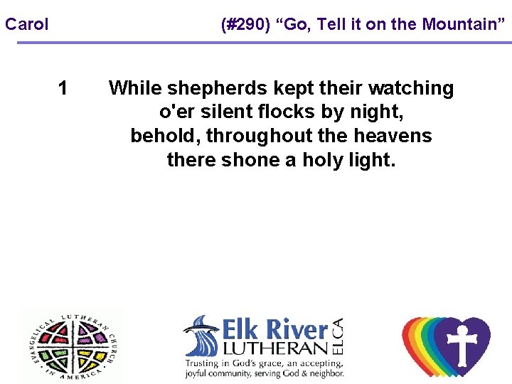 Carol 1 (#290) “Go, Tell it on the Mountain” While shepherds kept their watching Carol 1 (#290) “Go, Tell it on the Mountain” While shepherds kept their watching