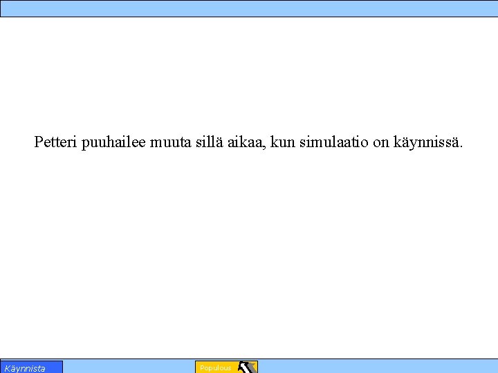 Petteri puuhailee muuta sillä aikaa, kun simulaatio on käynnissä. Käynnista Populous 