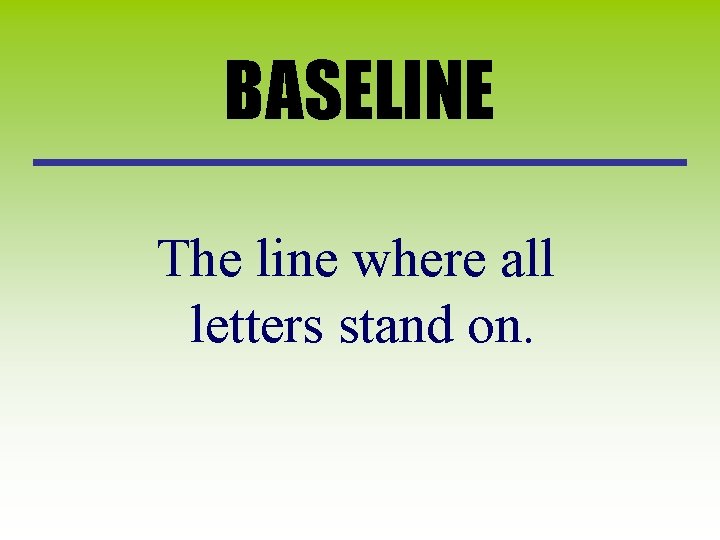 BASELINE The line where all letters stand on. 