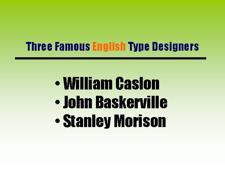 Three Famous English Type Designers • William Caslon • John Baskerville • Stanley Morison