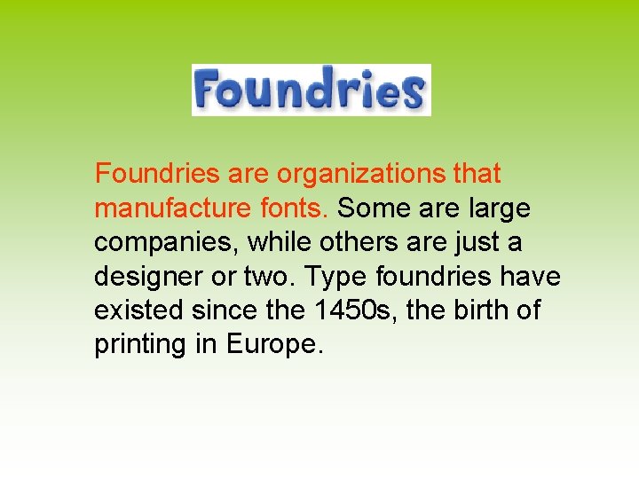 Foundries are organizations that manufacture fonts. Some are large companies, while others are just