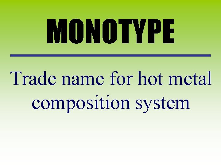MONOTYPE Trade name for hot metal composition system 