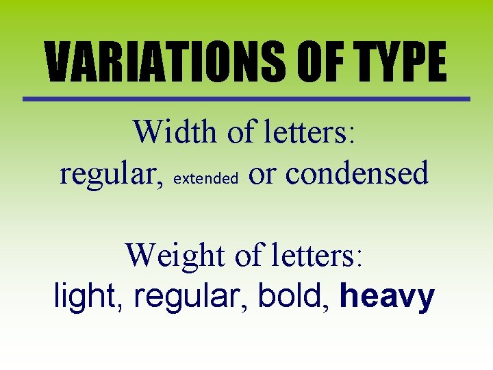 VARIATIONS OF TYPE Width of letters: regular, extended or condensed Weight of letters: light,