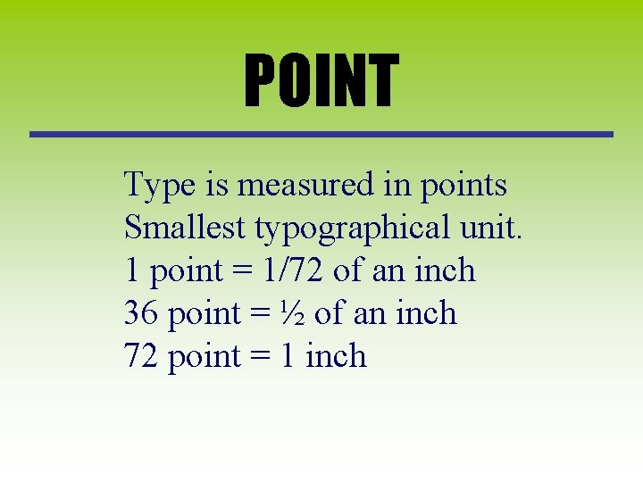 POINT Type is measured in points Smallest typographical unit. 1 point = 1/72 of