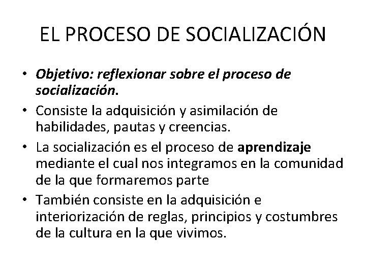 EL PROCESO DE SOCIALIZACIÓN • Objetivo: reflexionar sobre el proceso de socialización. • Consiste