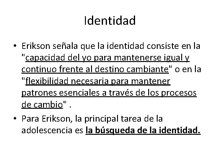 Identidad • Erikson señala que la identidad consiste en la "capacidad del yo para