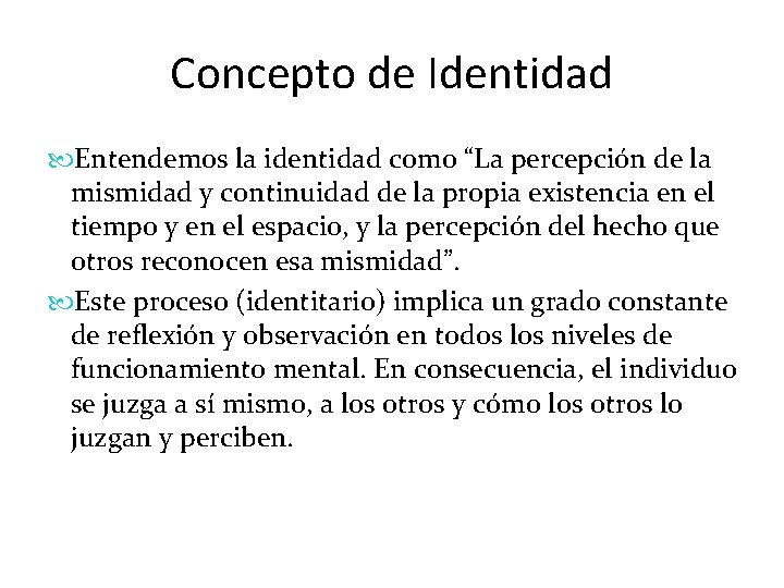 Concepto de Identidad Entendemos la identidad como “La percepción de la mismidad y continuidad