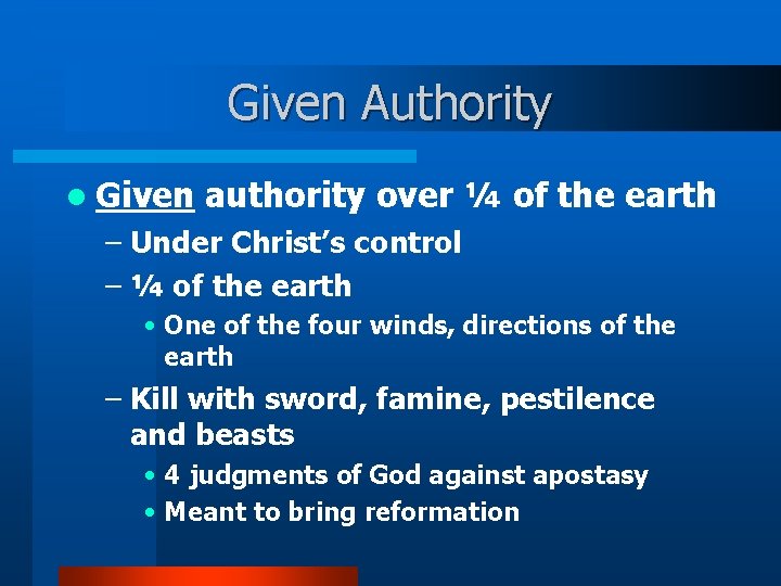 Given Authority l Given authority over ¼ of the earth – Under Christ’s control