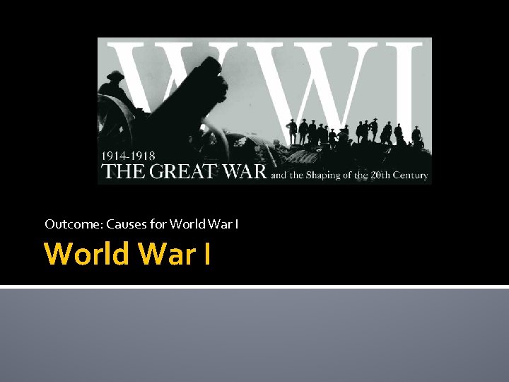 Outcome: Causes for World War I 