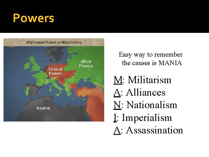 Powers Easy way to remember the causes is MANIA M: Militarism A: Alliances N: