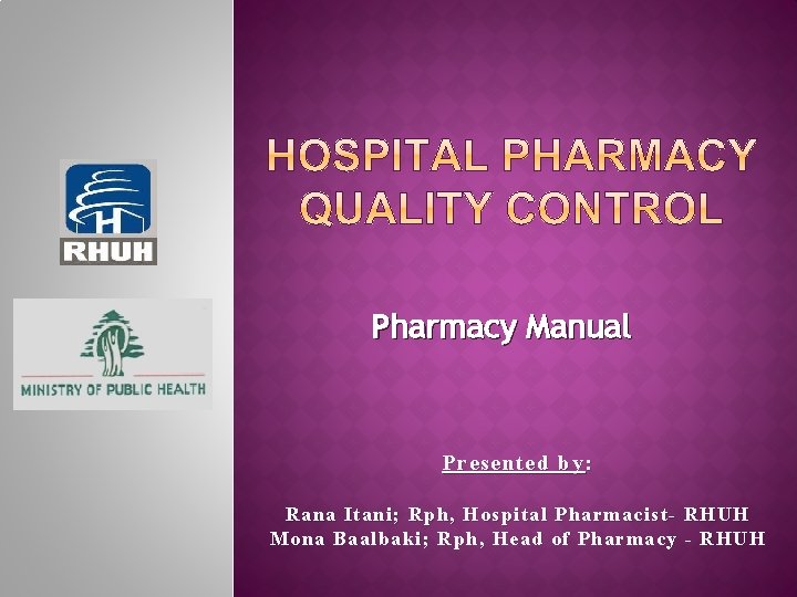 Pharmacy Manual Presented by : Rana Itani; Rph, Hospital Pharmacist- RHUH Mona Baalbaki; Rph,