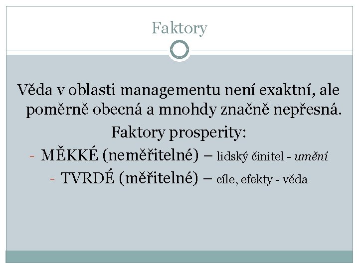 Faktory Věda v oblasti managementu není exaktní, ale poměrně obecná a mnohdy značně nepřesná.