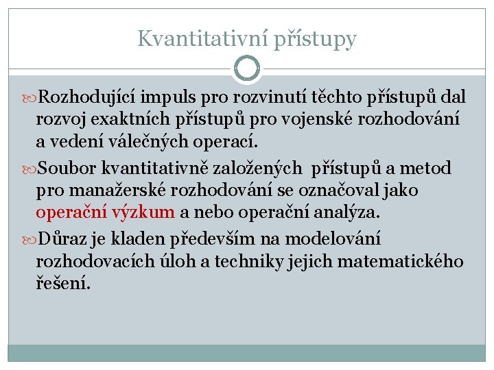 Kvantitativní přístupy Rozhodující impuls pro rozvinutí těchto přístupů dal rozvoj exaktních přístupů pro vojenské