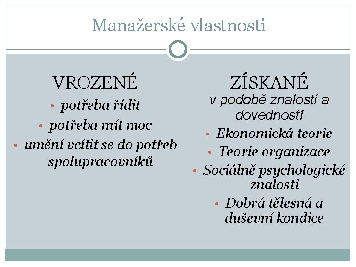 Manažerské vlastnosti VROZENÉ • potřeba řídit • potřeba mít moc • umění vcítit se