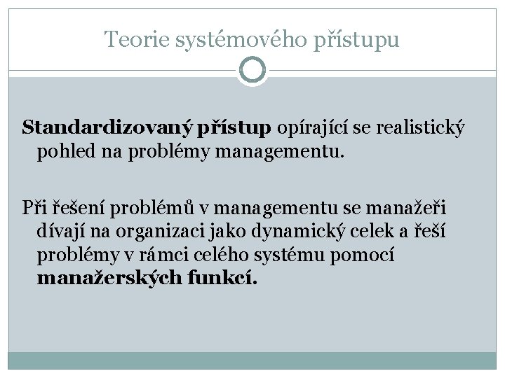 Teorie systémového přístupu Standardizovaný přístup opírající se realistický pohled na problémy managementu. Při řešení