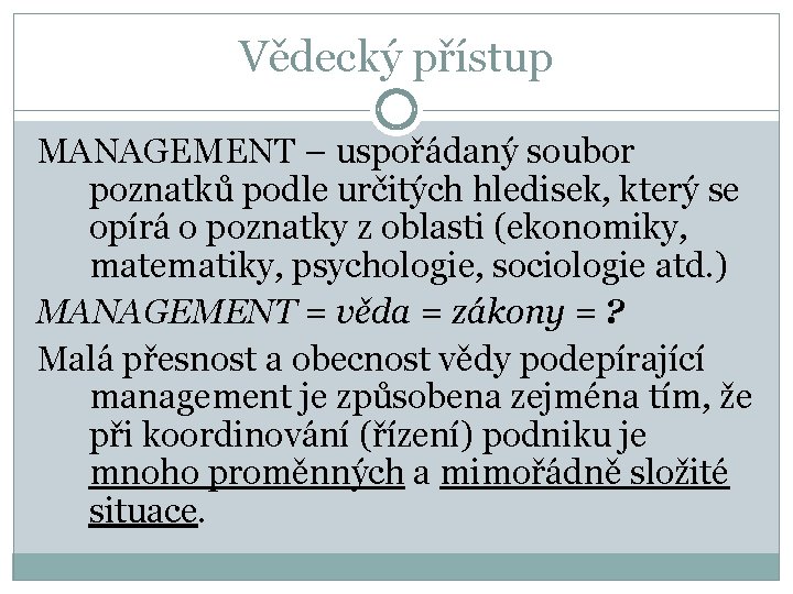 Vědecký přístup MANAGEMENT – uspořádaný soubor poznatků podle určitých hledisek, který se opírá o