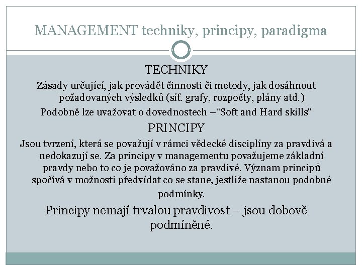MANAGEMENT techniky, principy, paradigma TECHNIKY Zásady určující, jak provádět činnosti či metody, jak dosáhnout