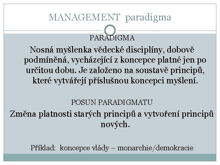 MANAGEMENT paradigma PARADIGMA Nosná myšlenka vědecké disciplíny, dobově podmíněná, vycházející z koncepce platné jen