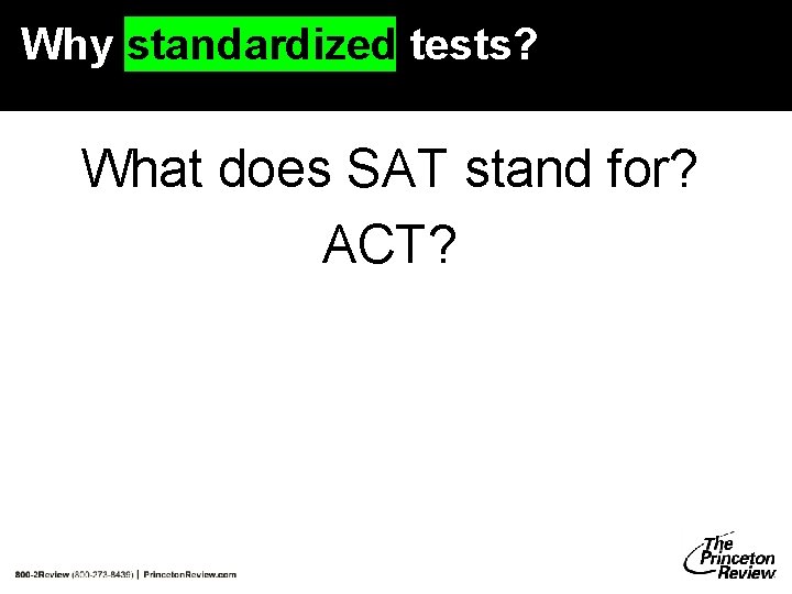Why standardized tests? What does SAT stand for? ACT? Why standardized tests? What does SAT stand for? ACT?