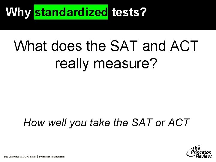 Why standardized tests? What does the SAT and ACT really measure? How well you Why standardized tests? What does the SAT and ACT really measure? How well you