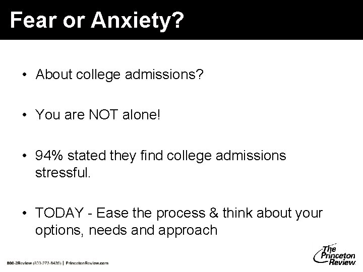 Fear or Anxiety? • About college admissions? • You are NOT alone! • 94% Fear or Anxiety? • About college admissions? • You are NOT alone! • 94%