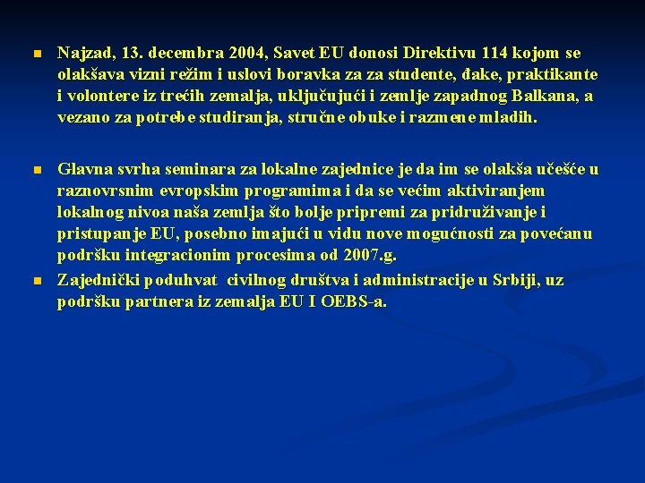 n Najzad, 13. decembra 2004, Savet EU donosi Direktivu 114 kojom se olakšava vizni