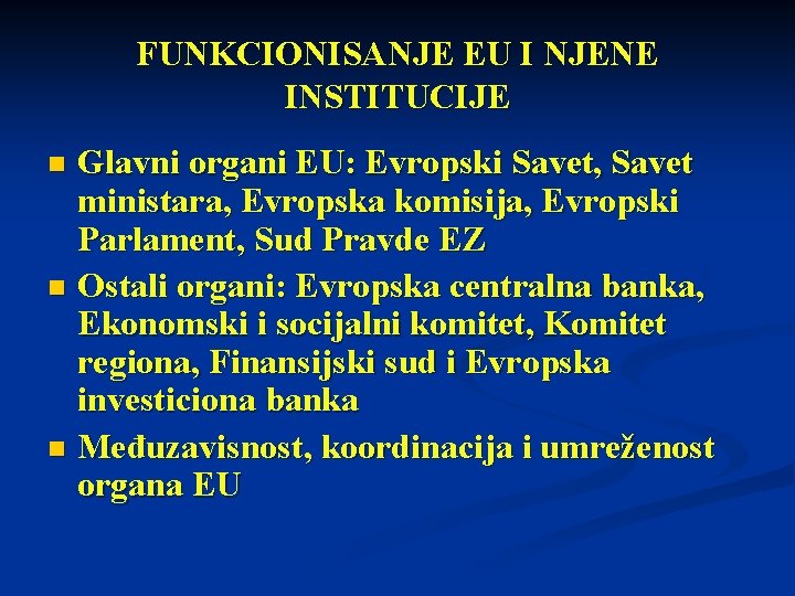 FUNKCIONISANJE EU I NJENE INSTITUCIJE Glavni organi EU: Evropski Savet, Savet ministara, Evropska komisija,